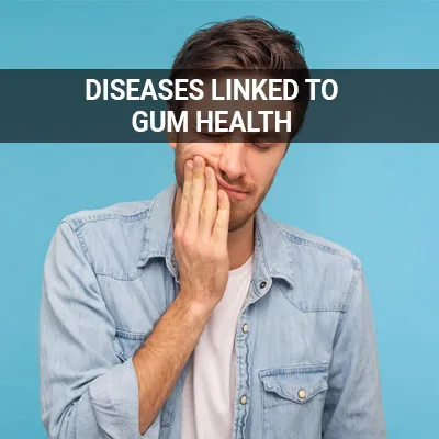 Visit our Diseases Linked to Gum Health page